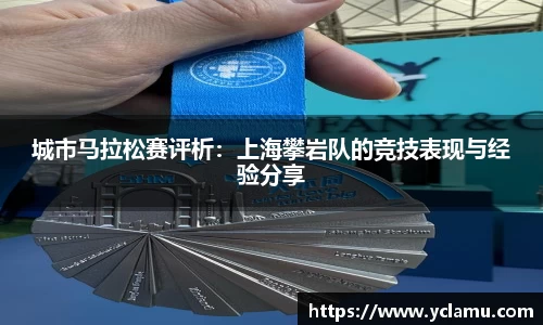 城市马拉松赛评析：上海攀岩队的竞技表现与经验分享