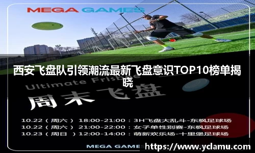 西安飞盘队引领潮流最新飞盘意识TOP10榜单揭晓